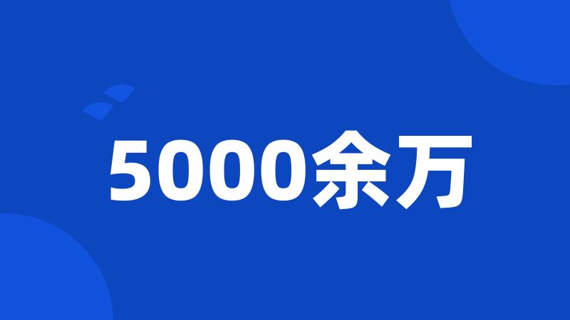 5000余万