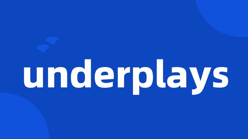 underplays