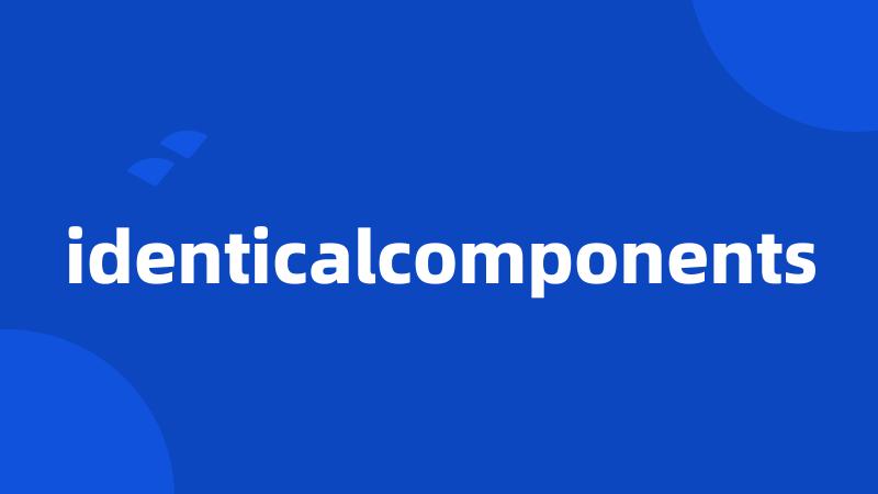 identicalcomponents