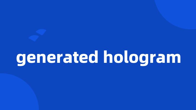 generated hologram