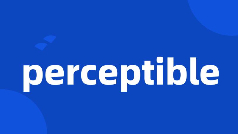 perceptible