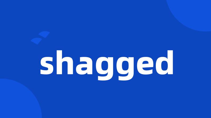 shagged