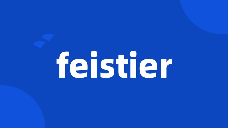 feistier