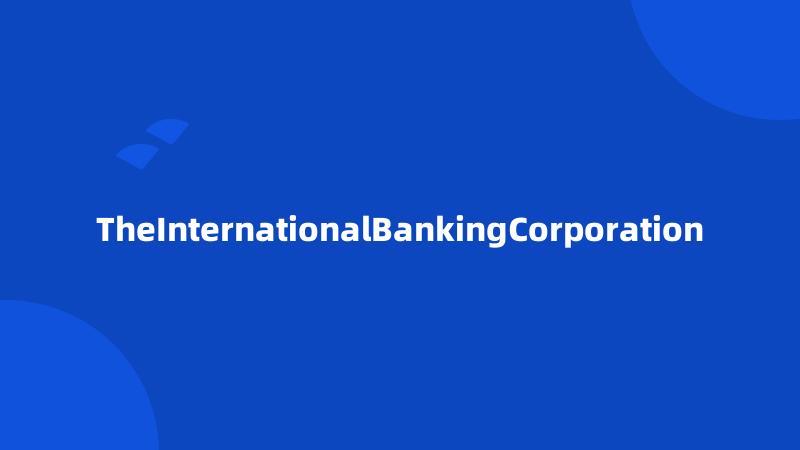 TheInternationalBankingCorporation