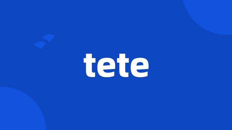 tete