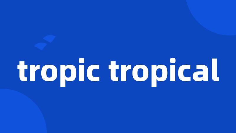 tropic tropical