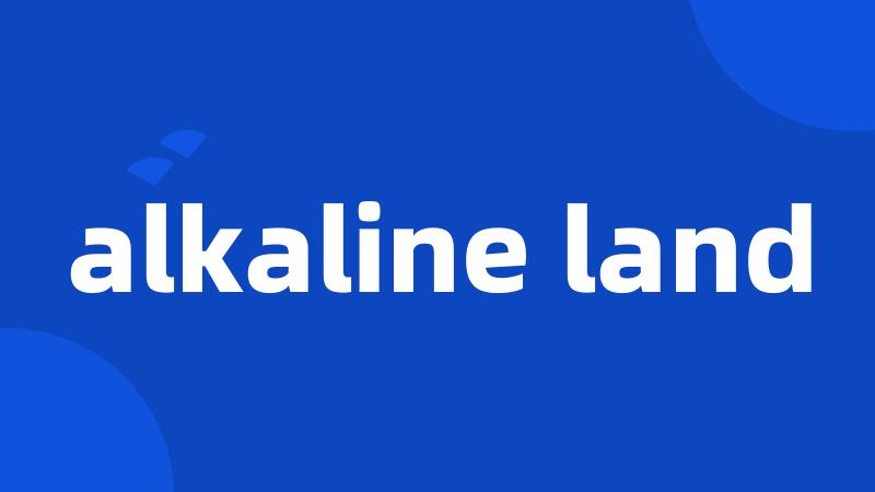 alkaline land