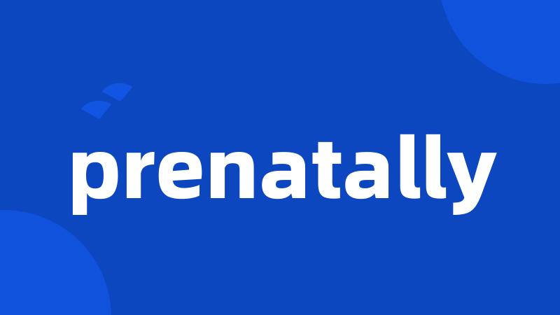 prenatally