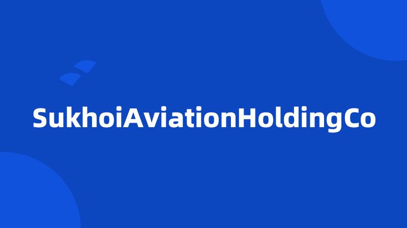 SukhoiAviationHoldingCo