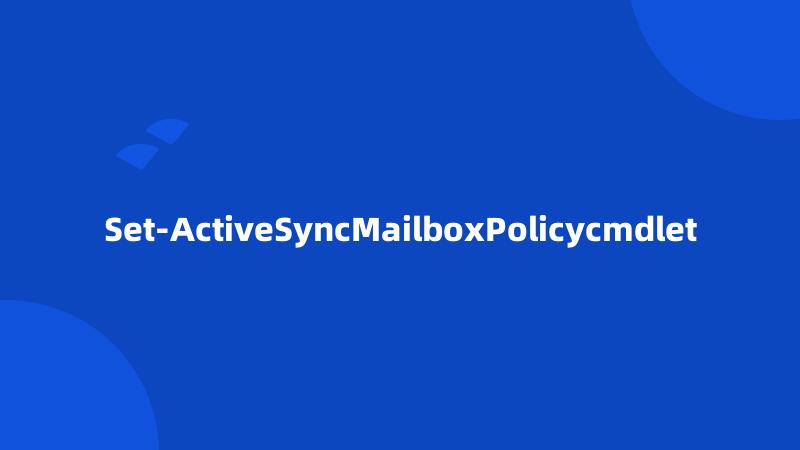 Set-ActiveSyncMailboxPolicycmdlet