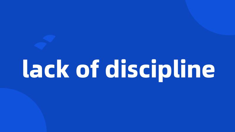 lack of discipline