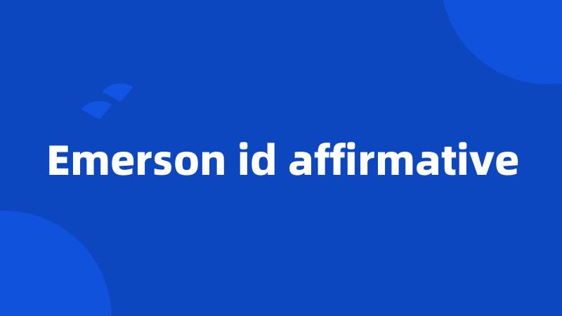 Emerson id affirmative