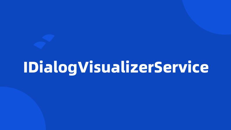 IDialogVisualizerService