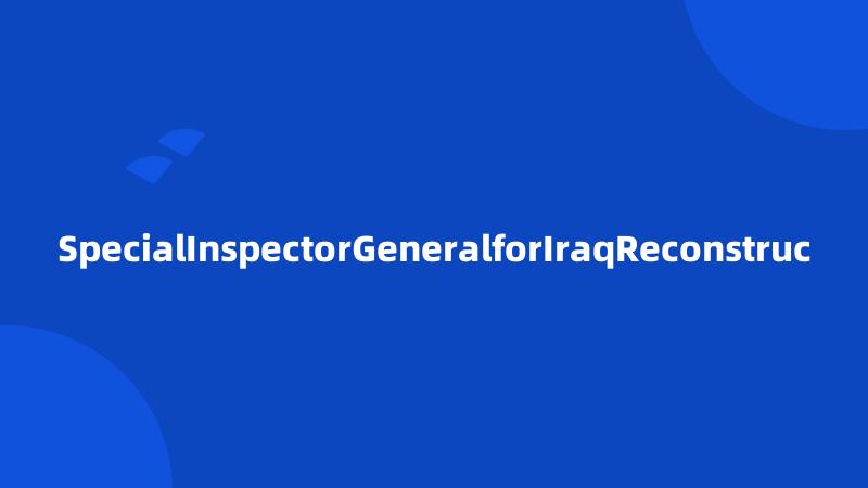 SpecialInspectorGeneralforIraqReconstruc