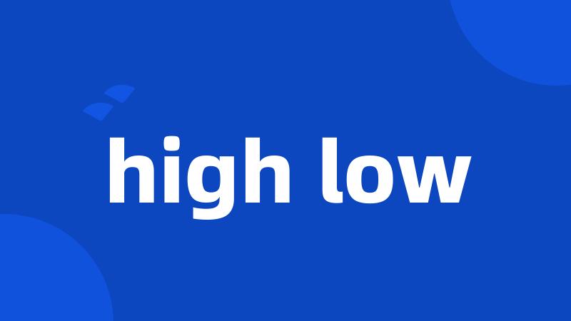 high low