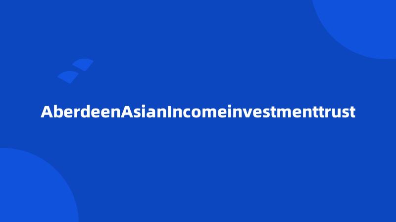 AberdeenAsianIncomeinvestmenttrust