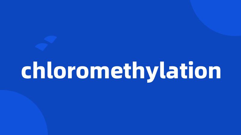 chloromethylation