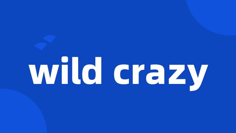 wild crazy