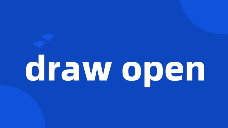 draw open