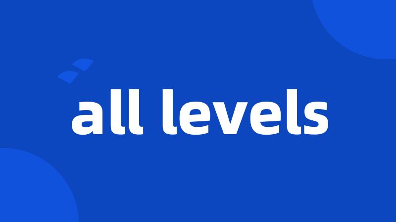 all levels