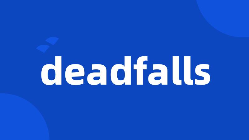 deadfalls