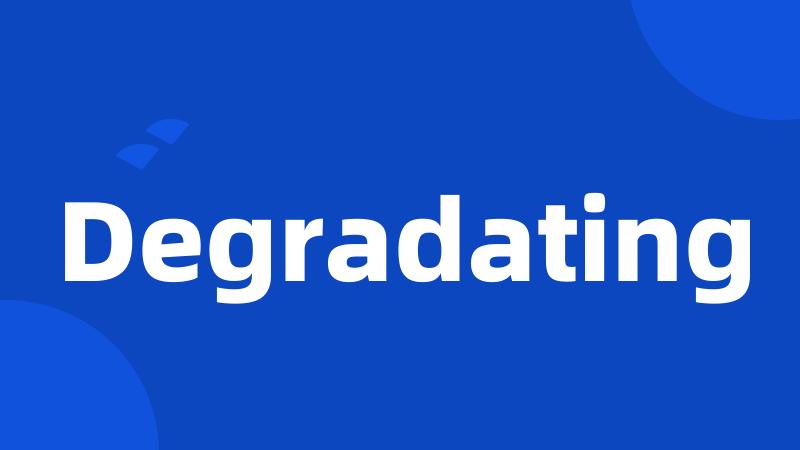 Degradating