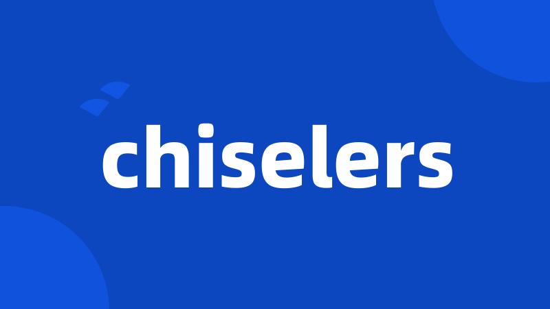 chiselers