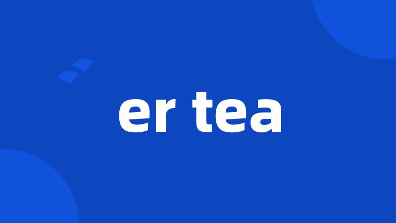 er tea