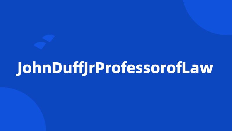 JohnDuffJrProfessorofLaw