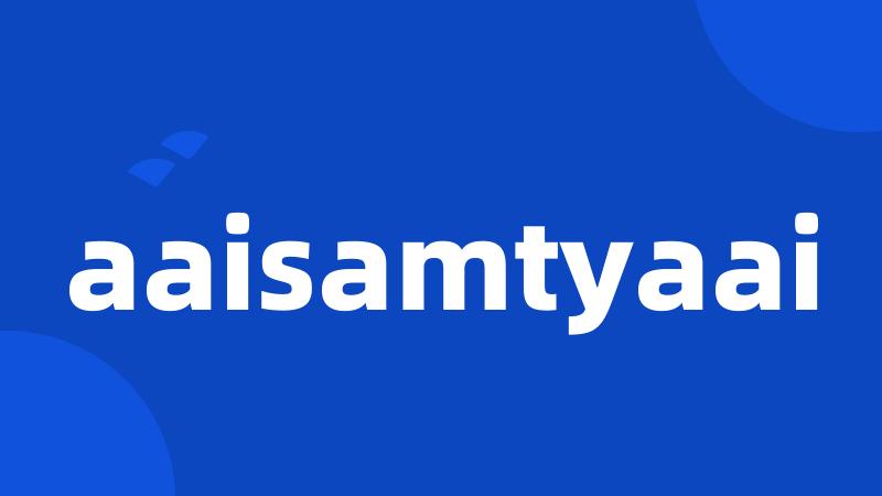 aaisamtyaai