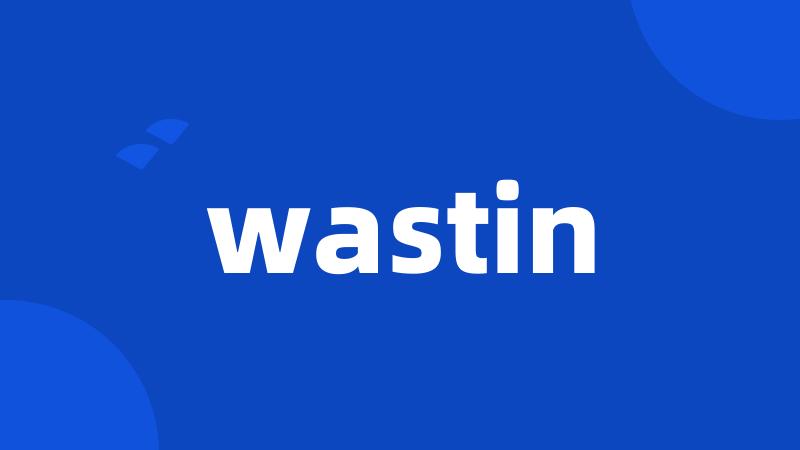 wastin