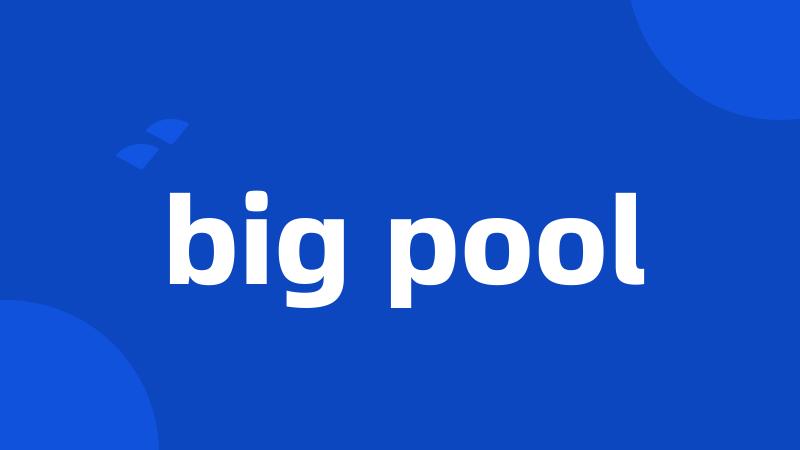 big pool