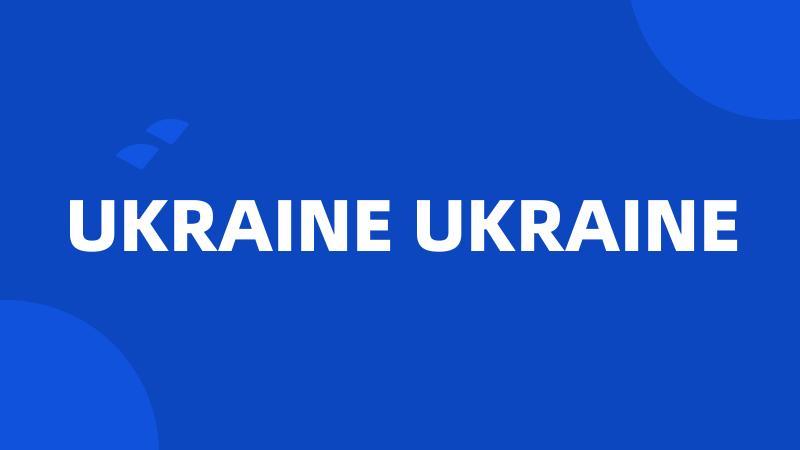 UKRAINE UKRAINE