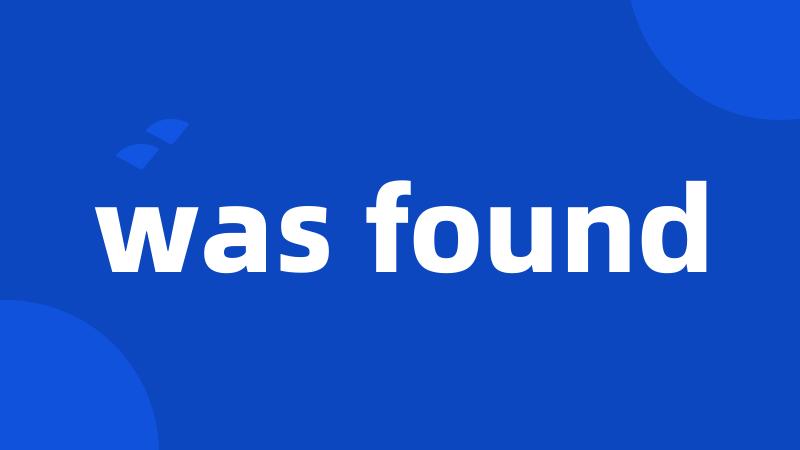 was found