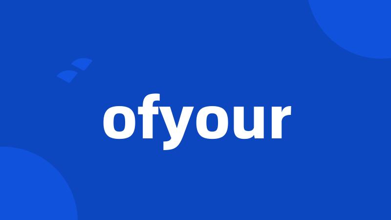 ofyour