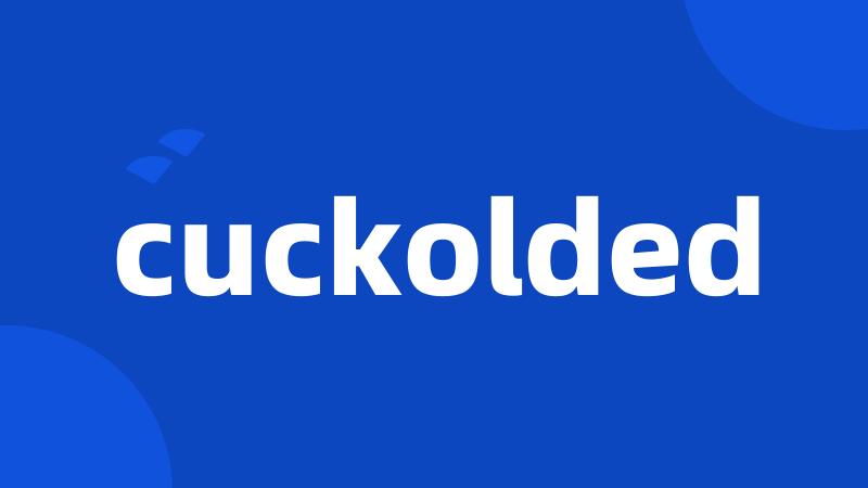 cuckolded