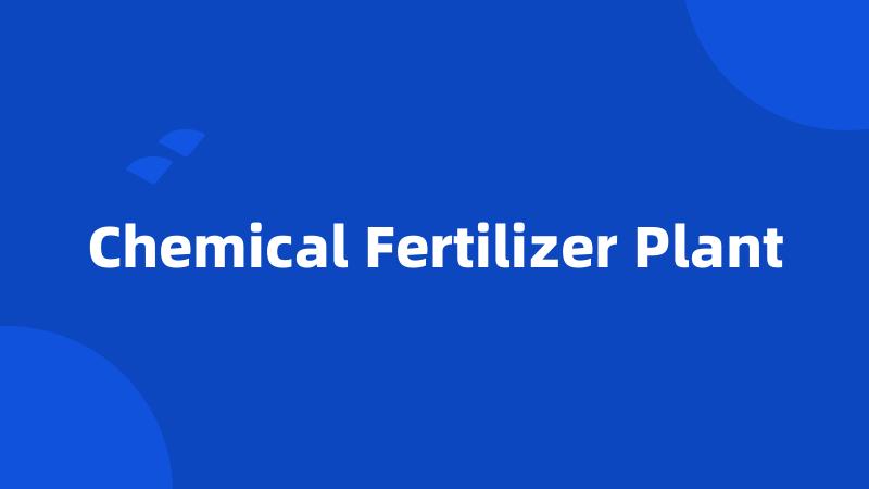 Chemical Fertilizer Plant