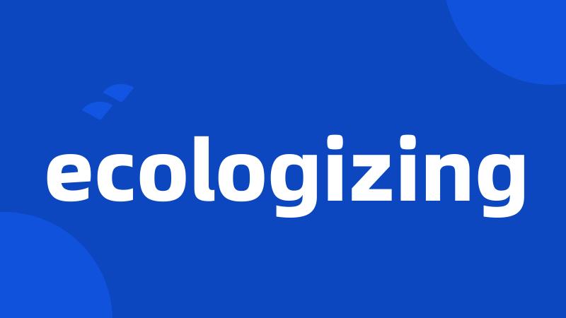 ecologizing