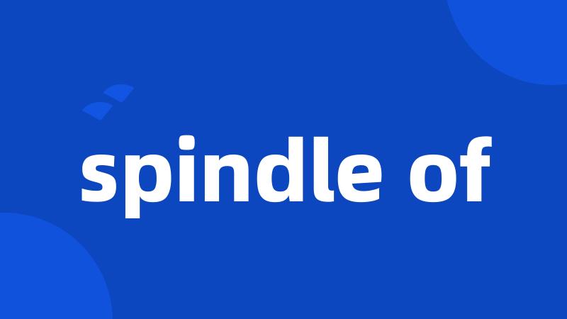 spindle of