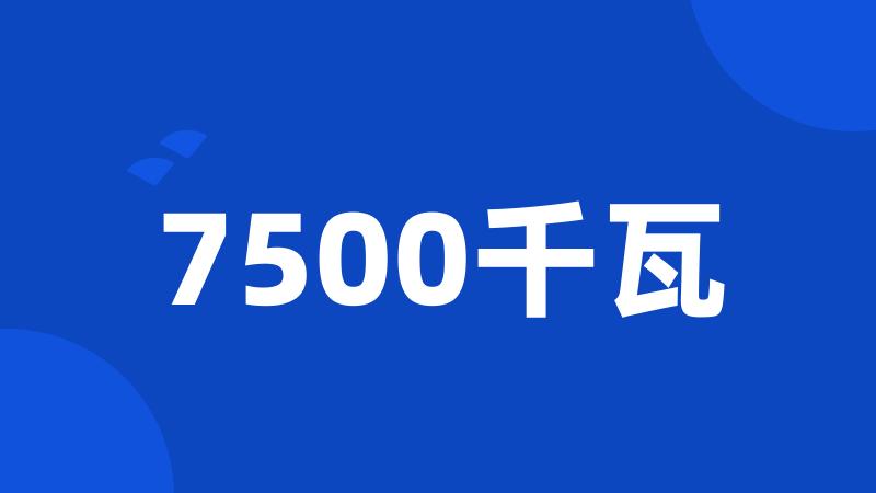 7500千瓦