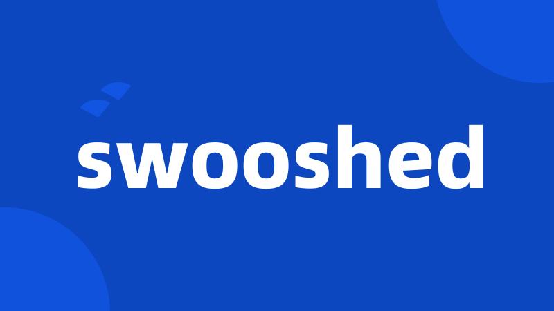 swooshed