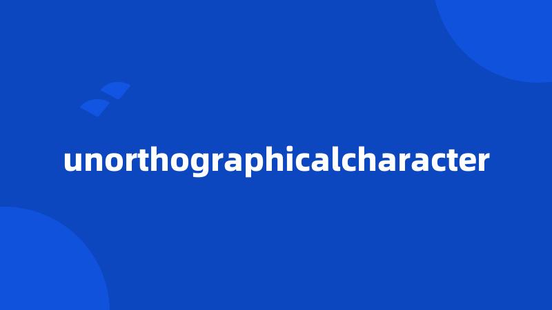 unorthographicalcharacter