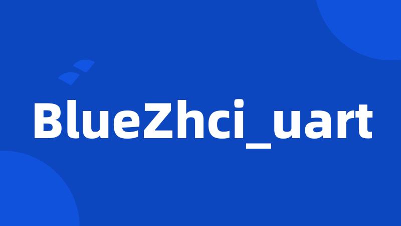 BlueZhci_uart