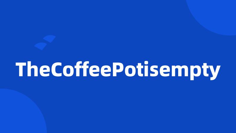 TheCoffeePotisempty