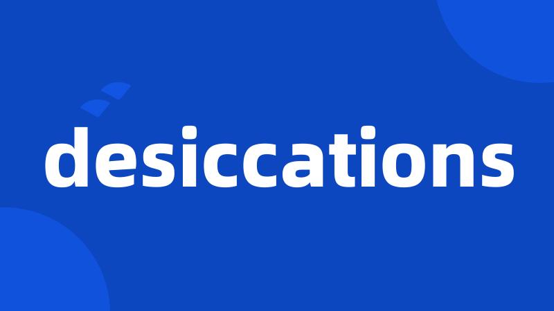 desiccations