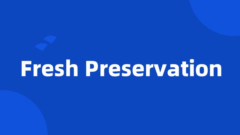 Fresh Preservation