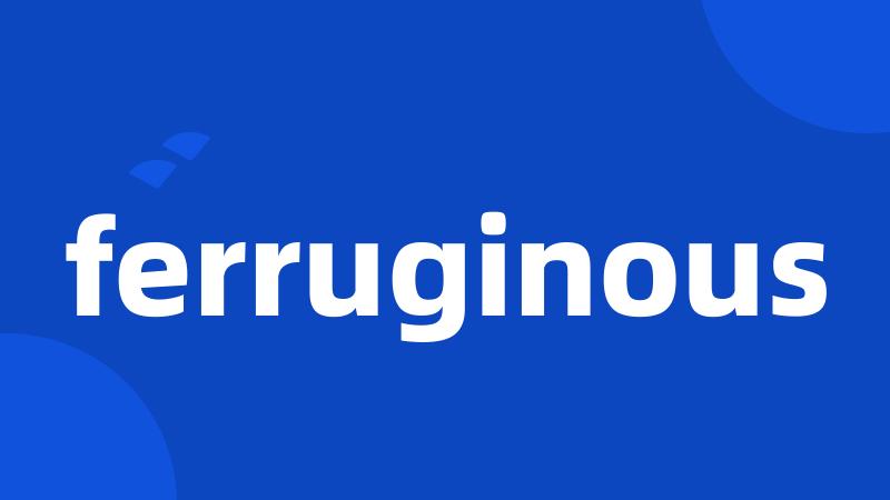 ferruginous