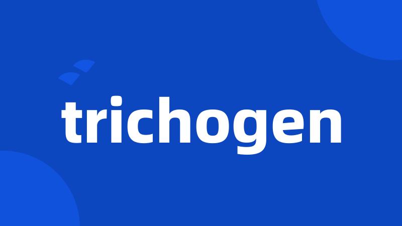 trichogen