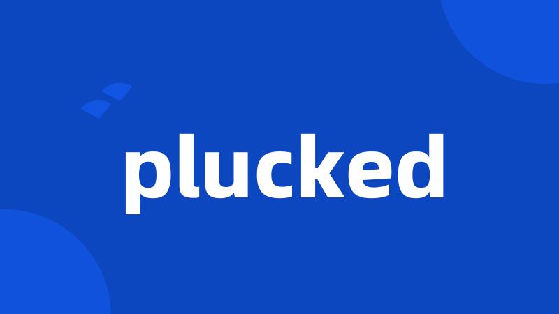 plucked