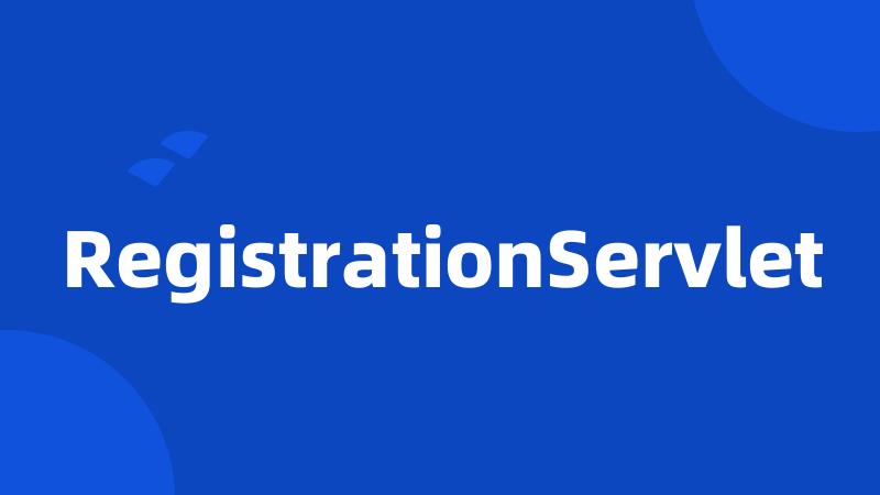 RegistrationServlet